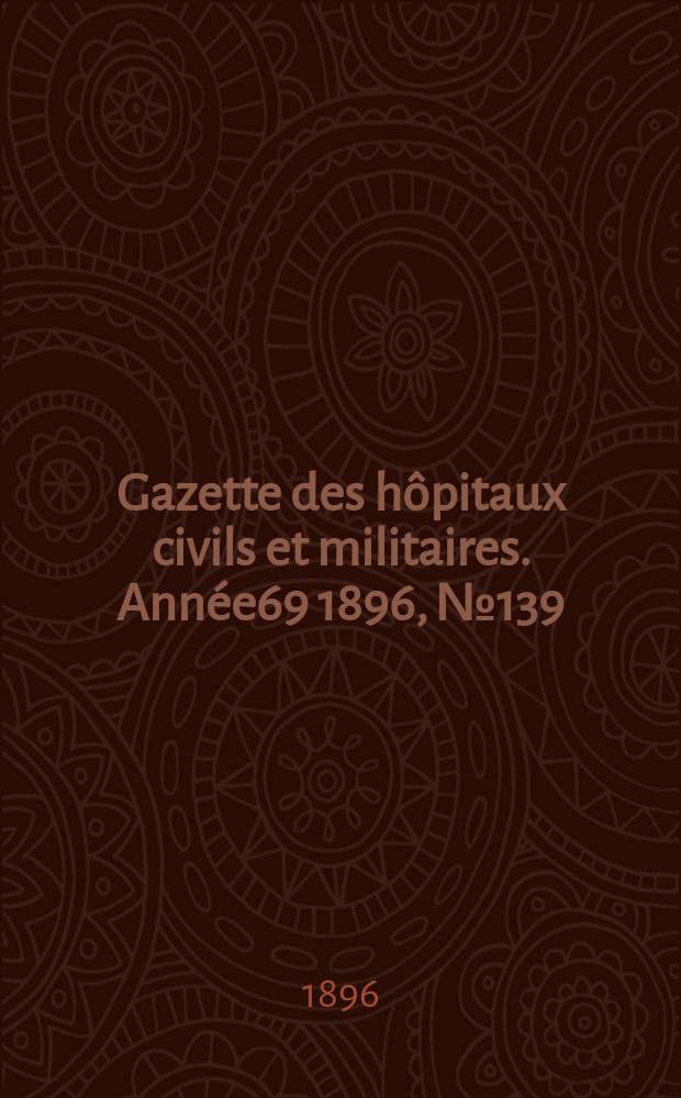 Gazette des hôpitaux civils et militaires. Année69 1896, №139