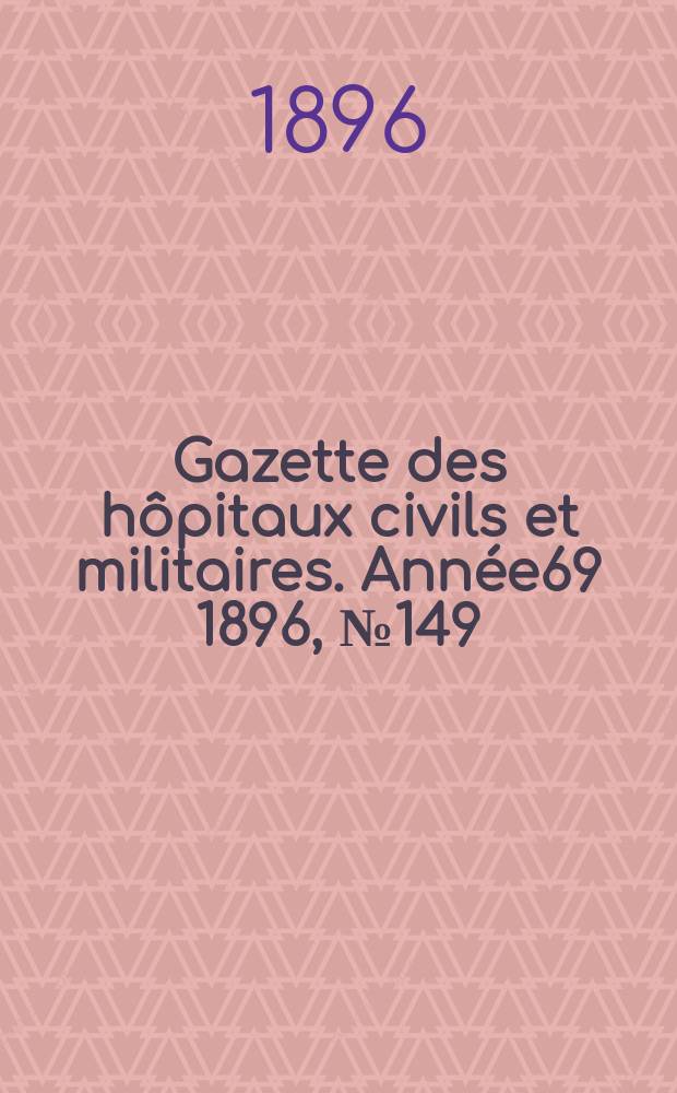 Gazette des hôpitaux civils et militaires. Année69 1896, №149