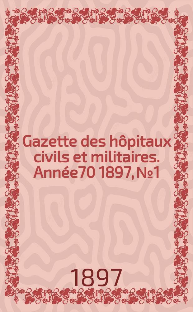 Gazette des hôpitaux civils et militaires. Année70 1897, №1