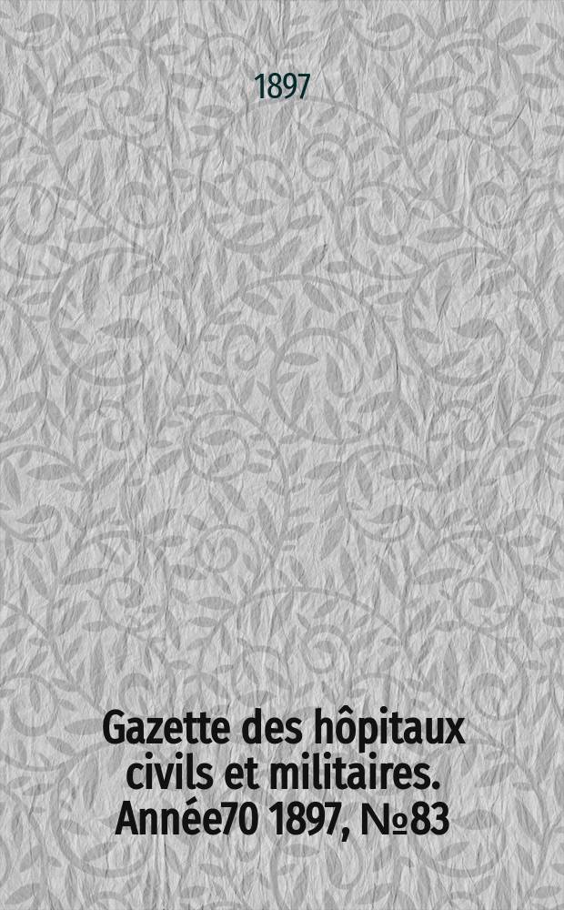 Gazette des h&ocirc;pitaux civils et militaires. Ann&eacute;e70 1897, №83
