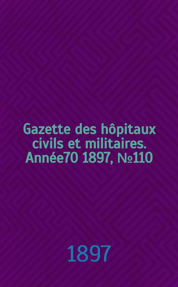 Gazette des hôpitaux civils et militaires. Année70 1897, №110