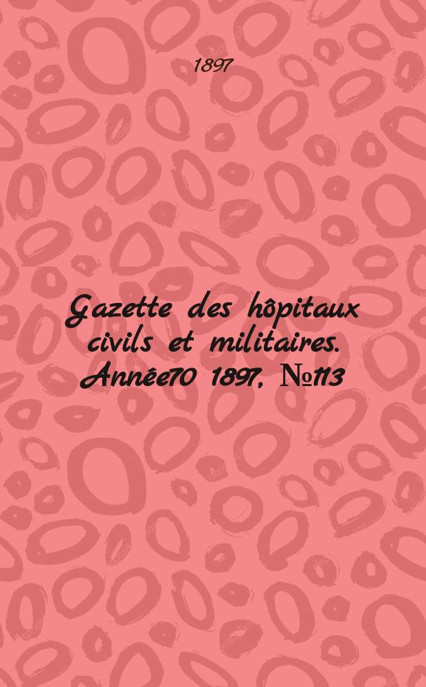 Gazette des hôpitaux civils et militaires. Année70 1897, №113