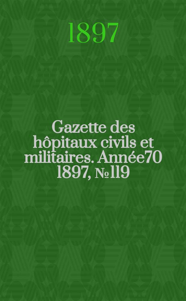 Gazette des hôpitaux civils et militaires. Année70 1897, №119