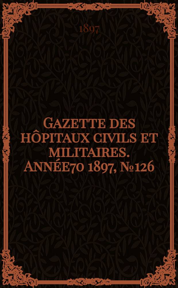 Gazette des hôpitaux civils et militaires. Année70 1897, №126
