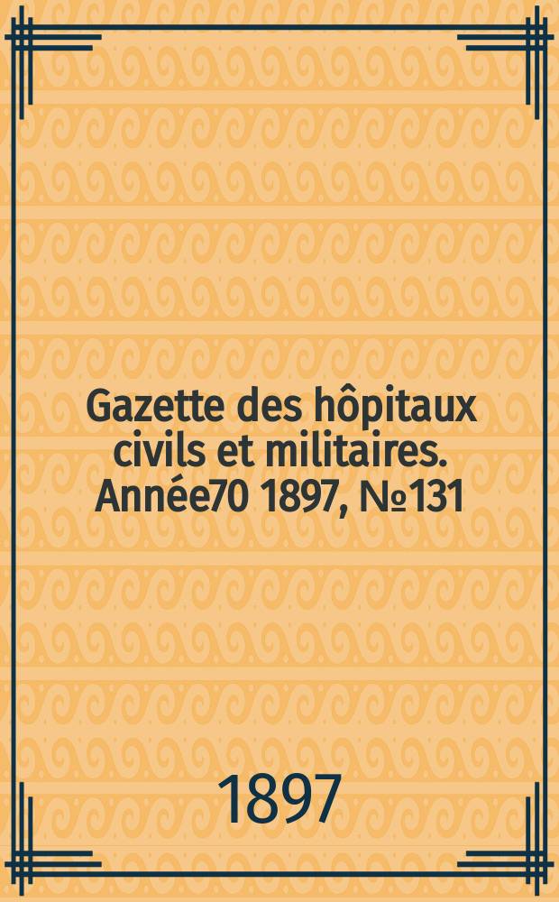 Gazette des hôpitaux civils et militaires. Année70 1897, №131