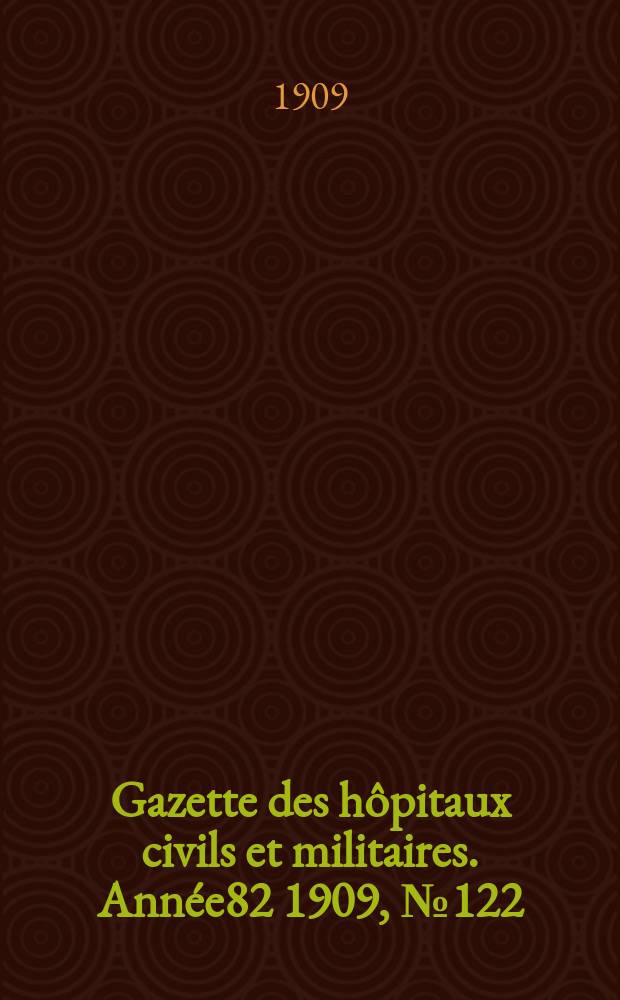 Gazette des hôpitaux civils et militaires. Année82 1909, №122