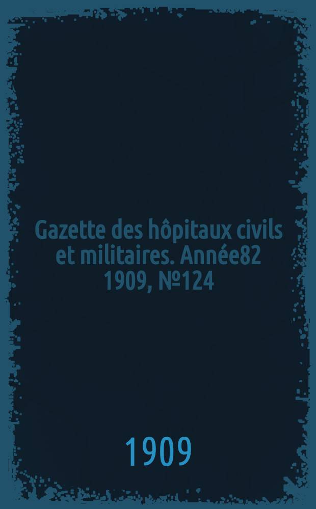 Gazette des hôpitaux civils et militaires. Année82 1909, №124