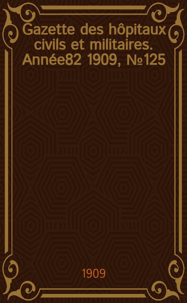 Gazette des hôpitaux civils et militaires. Année82 1909, №125