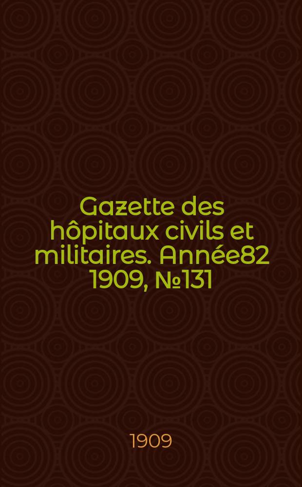 Gazette des hôpitaux civils et militaires. Année82 1909, №131