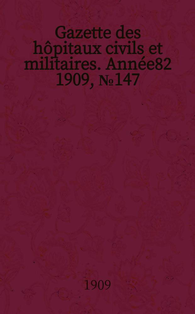 Gazette des hôpitaux civils et militaires. Année82 1909, №147