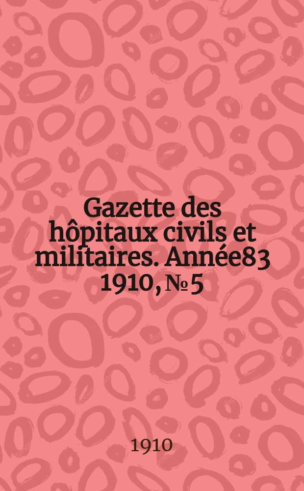 Gazette des hôpitaux civils et militaires. Année83 1910, №5