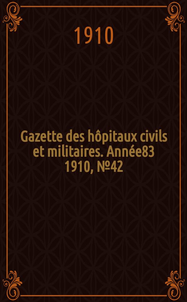 Gazette des hôpitaux civils et militaires. Année83 1910, №42