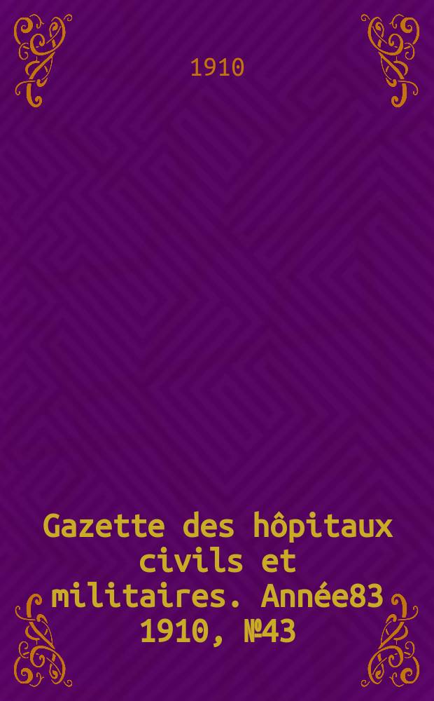 Gazette des hôpitaux civils et militaires. Année83 1910, №43