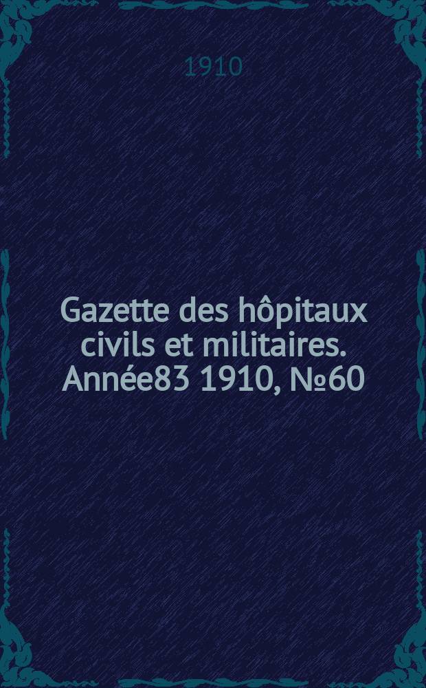 Gazette des hôpitaux civils et militaires. Année83 1910, №60