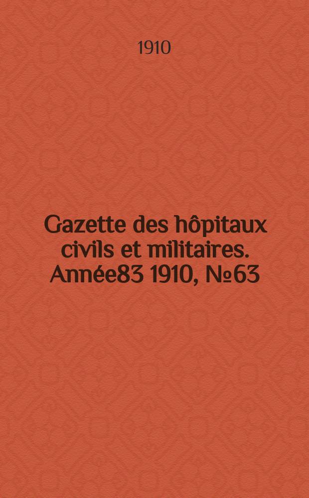 Gazette des hôpitaux civils et militaires. Année83 1910, №63