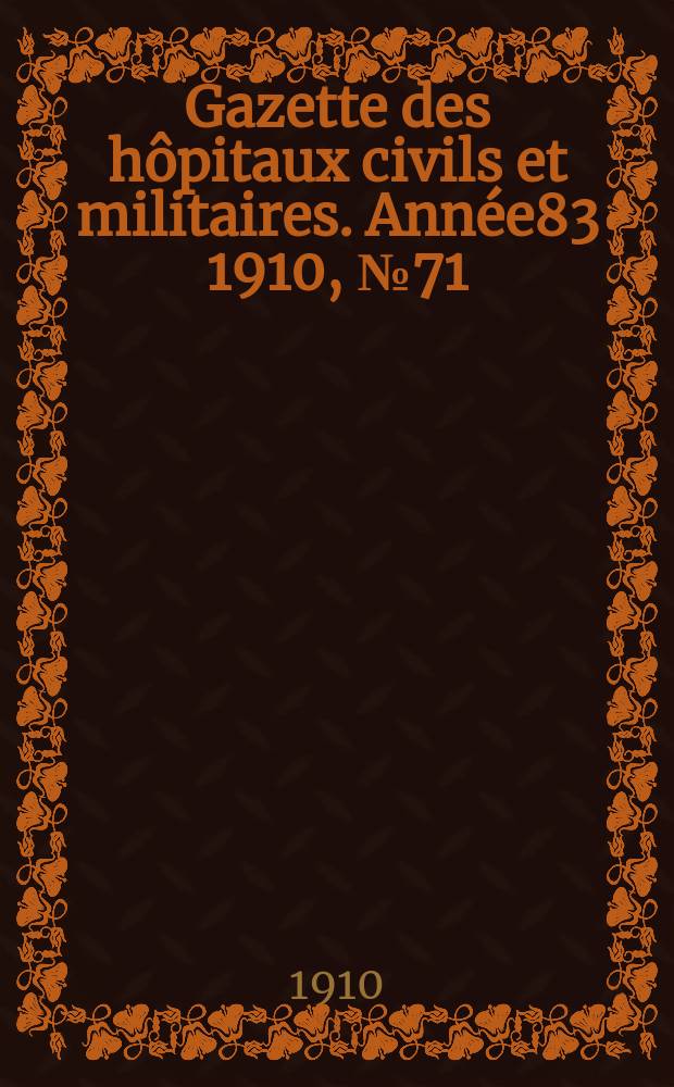 Gazette des hôpitaux civils et militaires. Année83 1910, №71