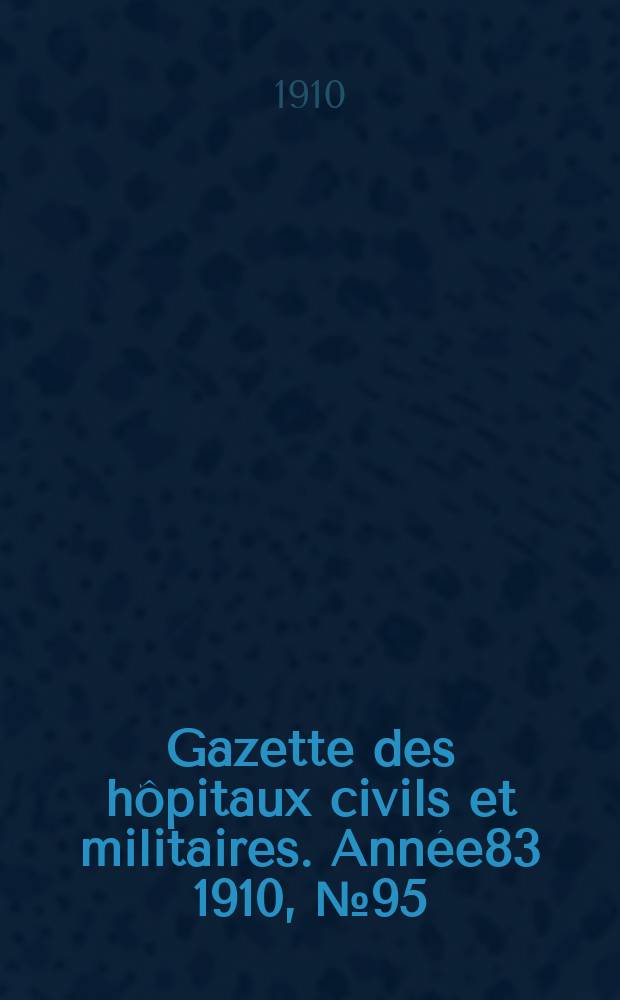 Gazette des hôpitaux civils et militaires. Année83 1910, №95