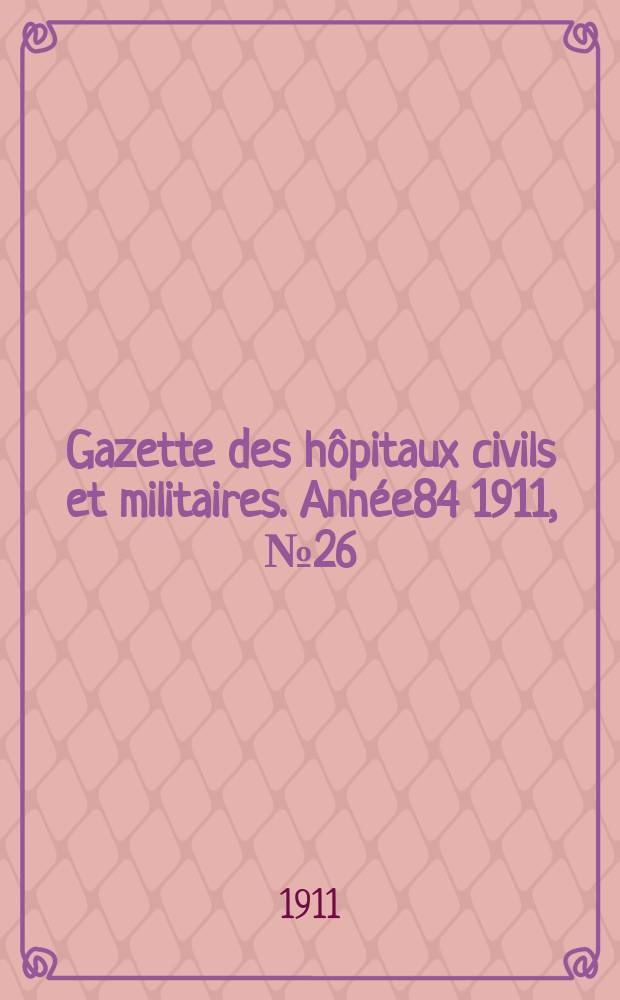 Gazette des h&ocirc;pitaux civils et militaires. Ann&eacute;e84 1911, №26