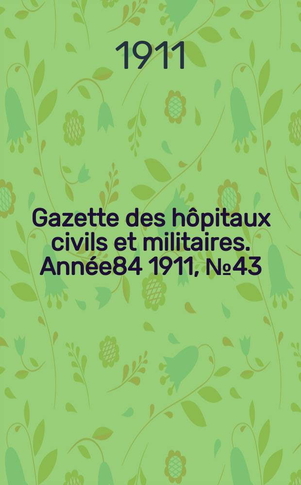 Gazette des hôpitaux civils et militaires. Année84 1911, №43