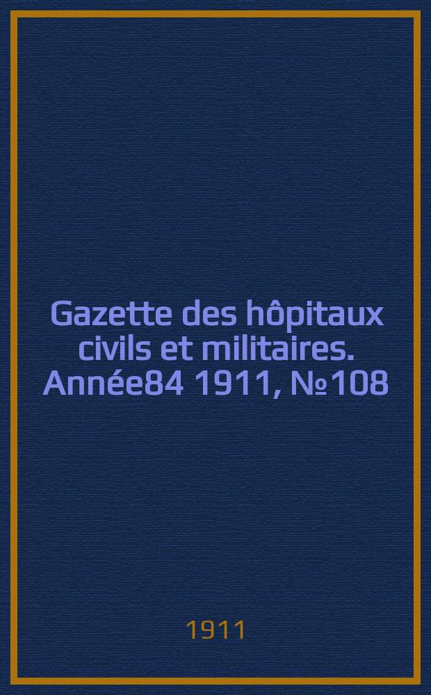 Gazette des hôpitaux civils et militaires. Année84 1911, №108