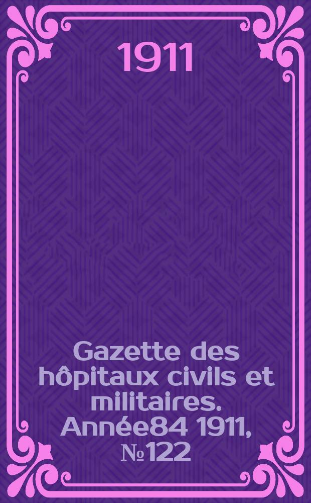 Gazette des hôpitaux civils et militaires. Année84 1911, №122