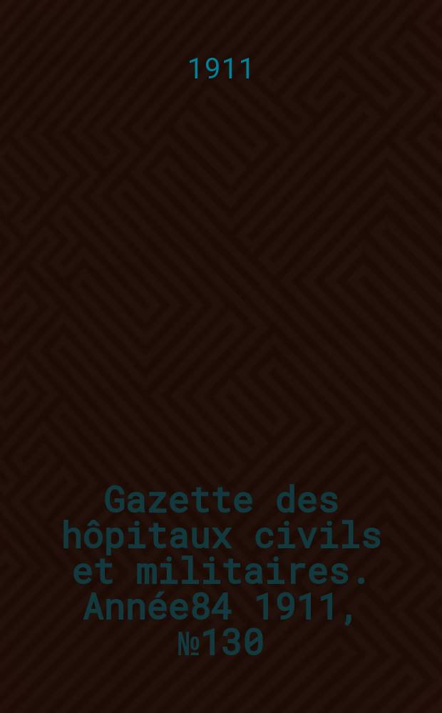 Gazette des hôpitaux civils et militaires. Année84 1911, №130