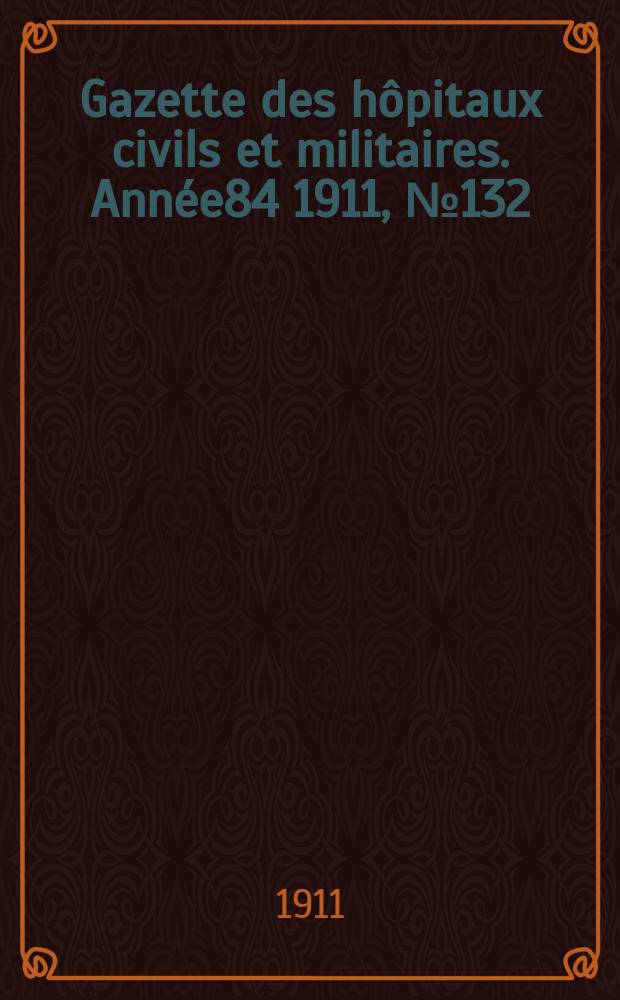 Gazette des hôpitaux civils et militaires. Année84 1911, №132