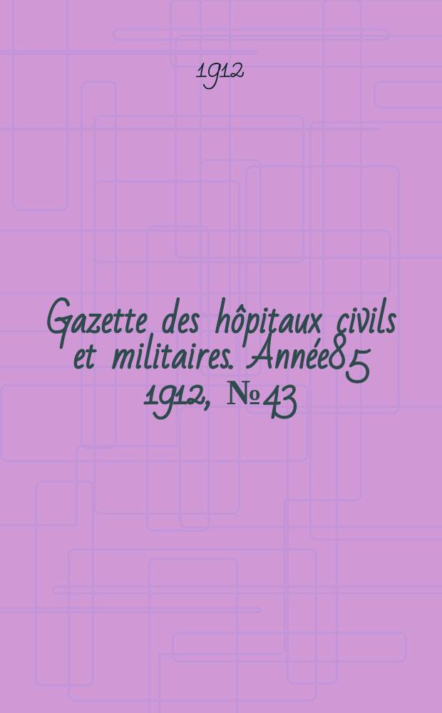Gazette des hôpitaux civils et militaires. Année85 1912, №43