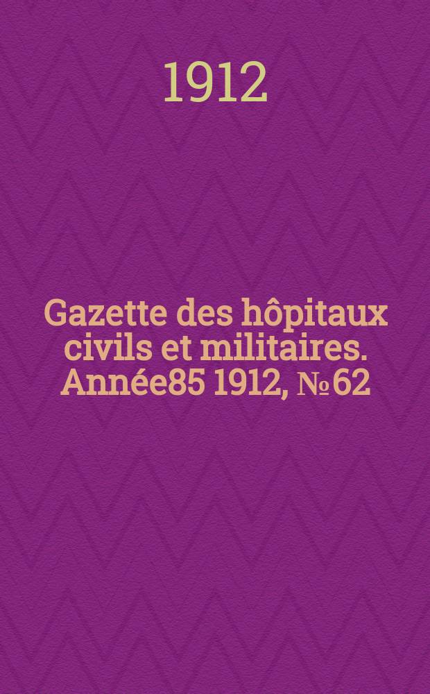 Gazette des hôpitaux civils et militaires. Année85 1912, №62