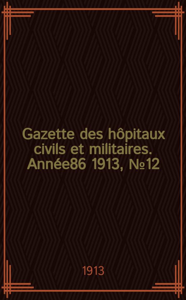 Gazette des hôpitaux civils et militaires. Année86 1913, №12