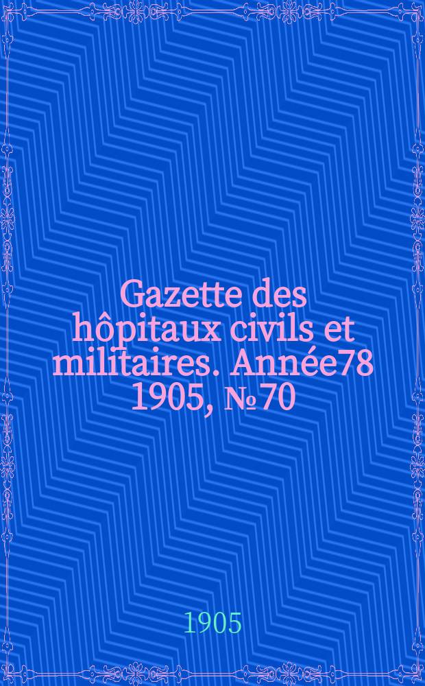 Gazette des hôpitaux civils et militaires. Année78 1905, №70