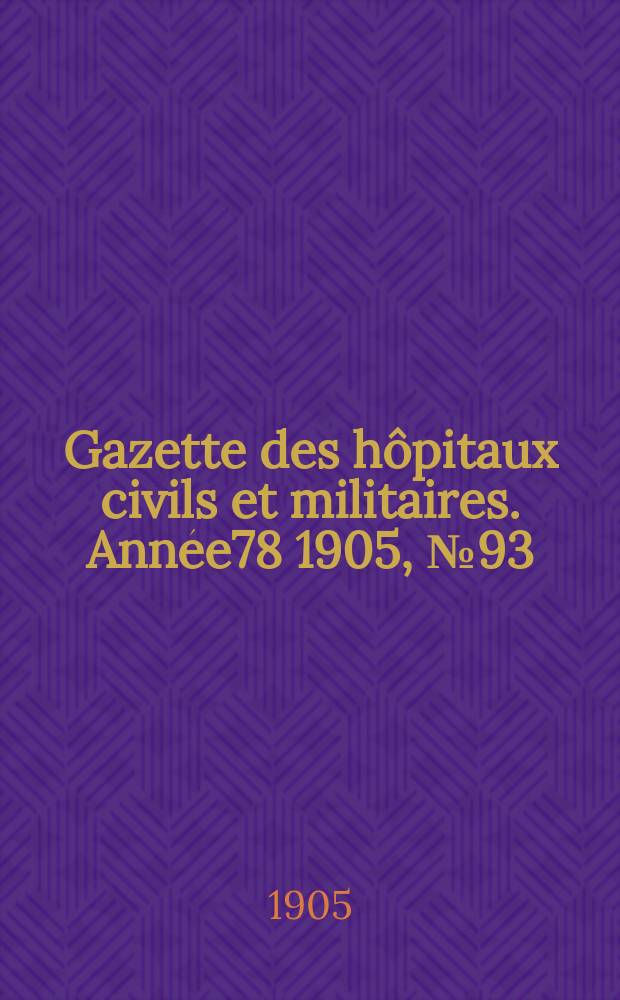 Gazette des hôpitaux civils et militaires. Année78 1905, №93