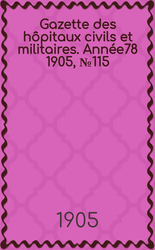 Gazette des hôpitaux civils et militaires. Année78 1905, №115