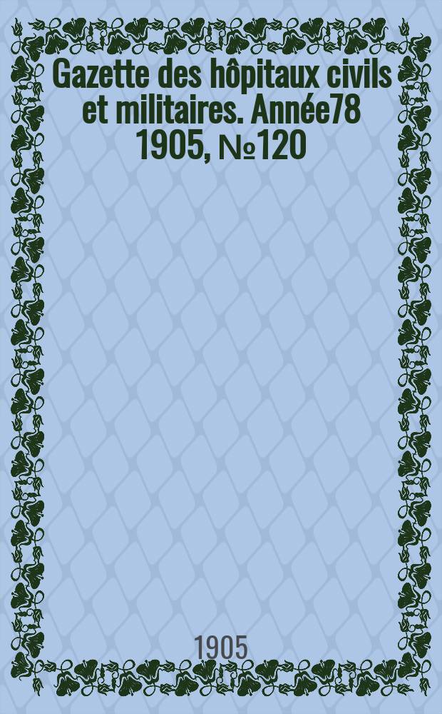 Gazette des hôpitaux civils et militaires. Année78 1905, №120