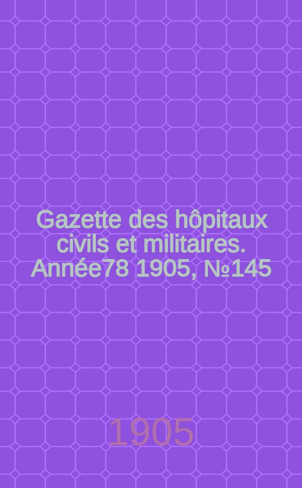 Gazette des hôpitaux civils et militaires. Année78 1905, №145