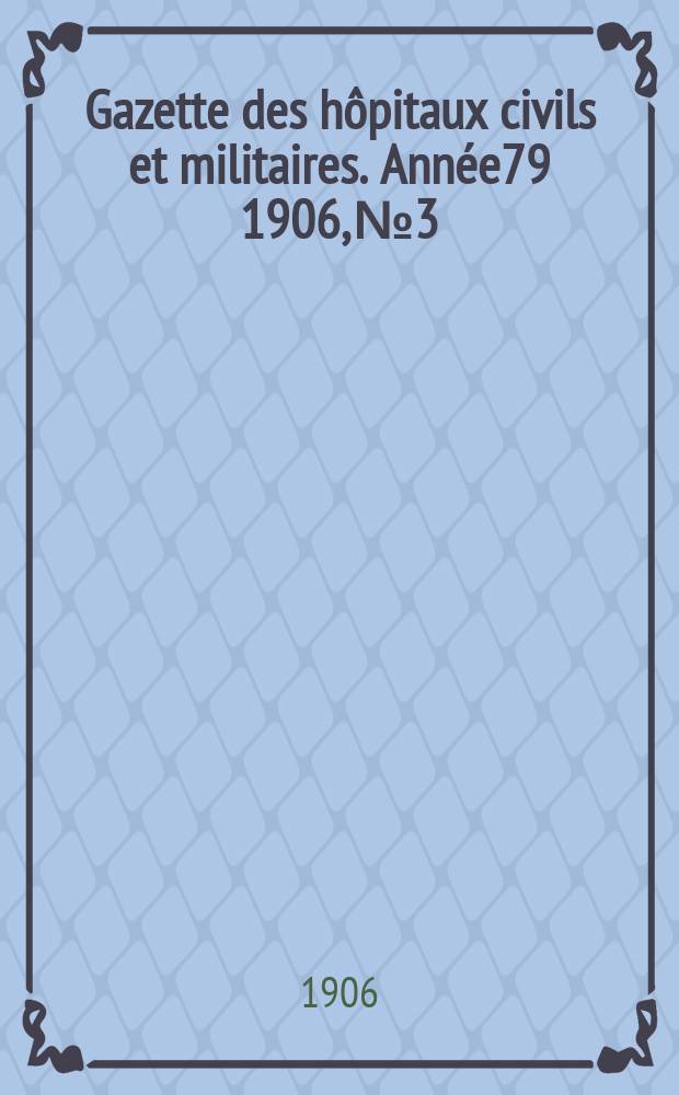 Gazette des hôpitaux civils et militaires. Année79 1906, №3