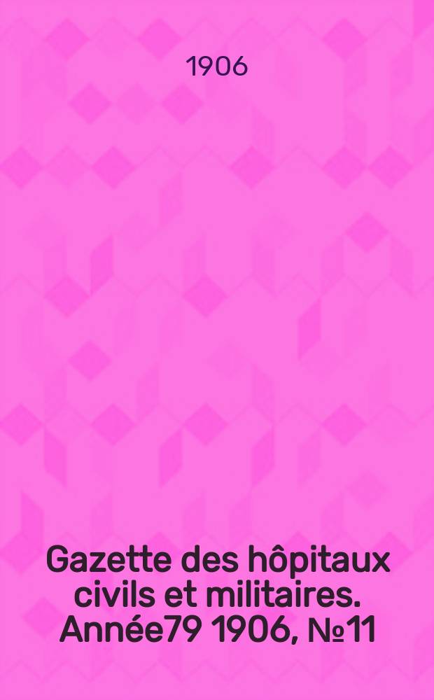 Gazette des hôpitaux civils et militaires. Année79 1906, №11