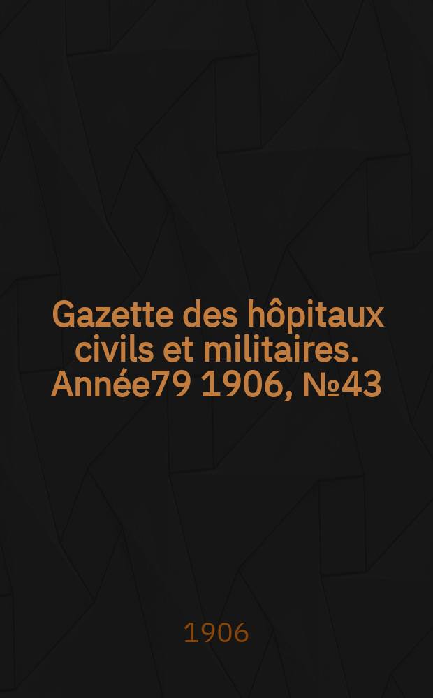 Gazette des hôpitaux civils et militaires. Année79 1906, №43
