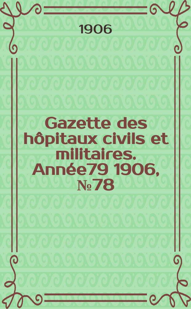 Gazette des hôpitaux civils et militaires. Année79 1906, №78