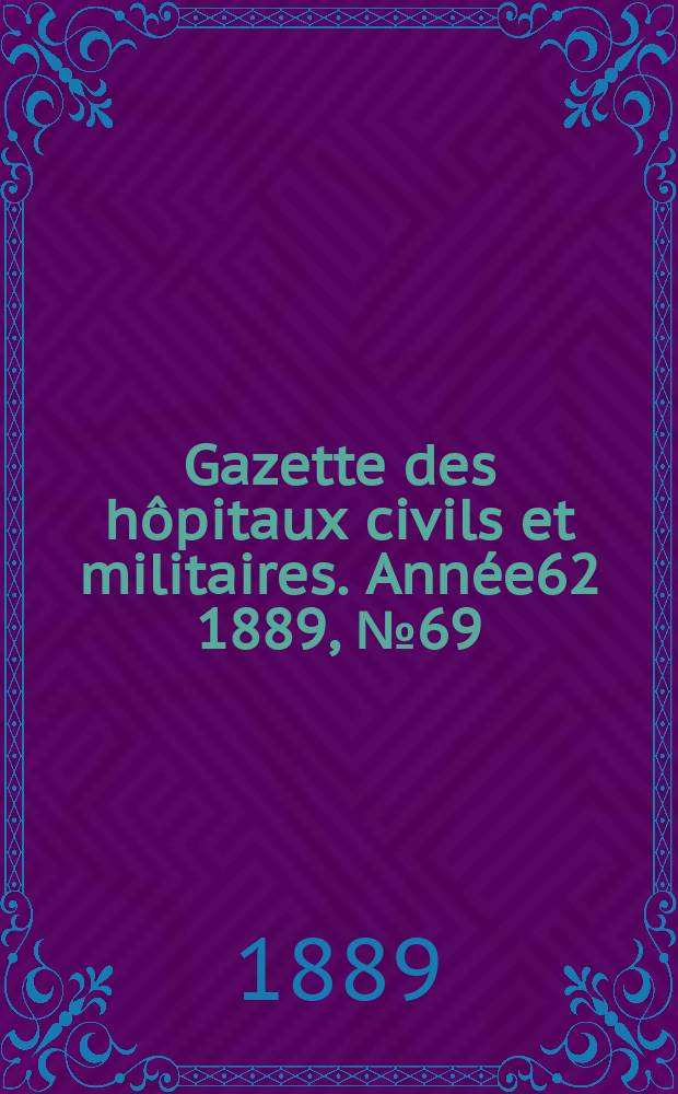 Gazette des hôpitaux civils et militaires. Année62 1889, №69