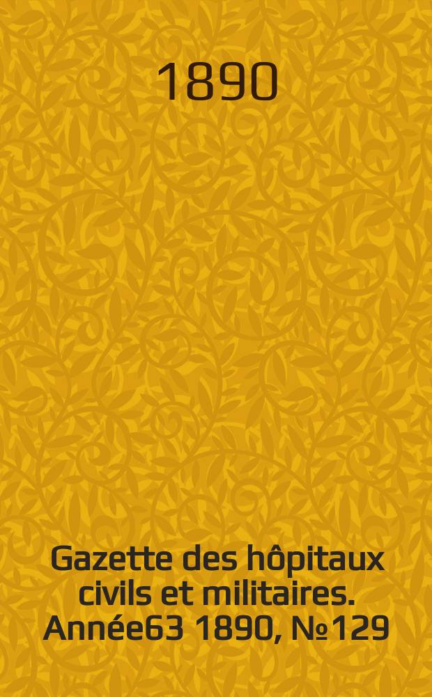 Gazette des h&ocirc;pitaux civils et militaires. Ann&eacute;e63 1890, №129