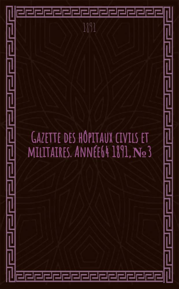Gazette des hôpitaux civils et militaires. Année64 1891, №3
