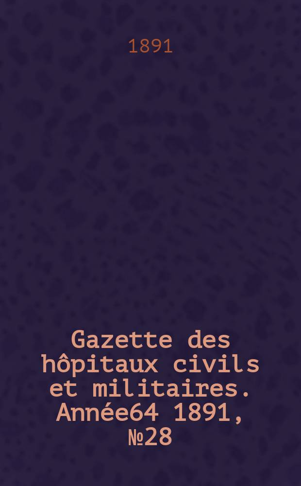 Gazette des hôpitaux civils et militaires. Année64 1891, №28
