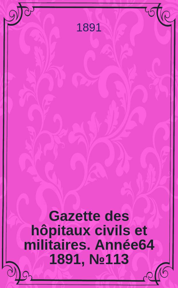Gazette des hôpitaux civils et militaires. Année64 1891, №113
