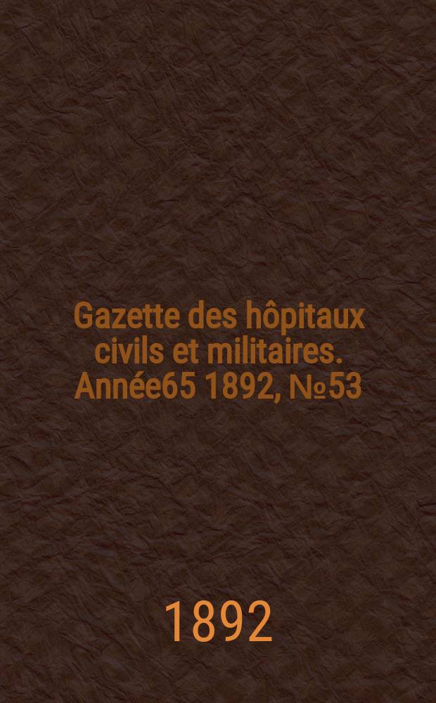Gazette des hôpitaux civils et militaires. Année65 1892, №53