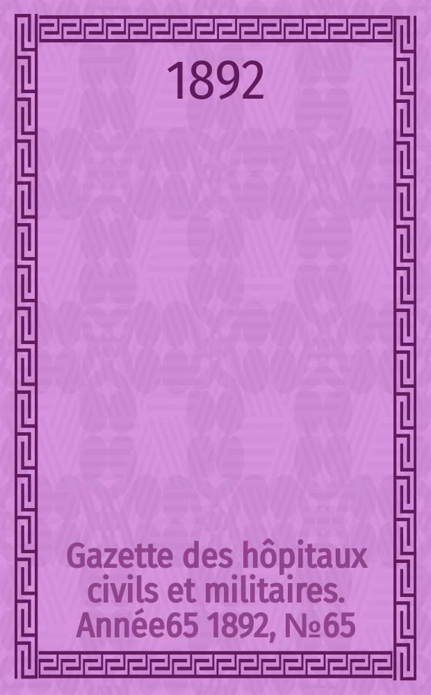 Gazette des hôpitaux civils et militaires. Année65 1892, №65