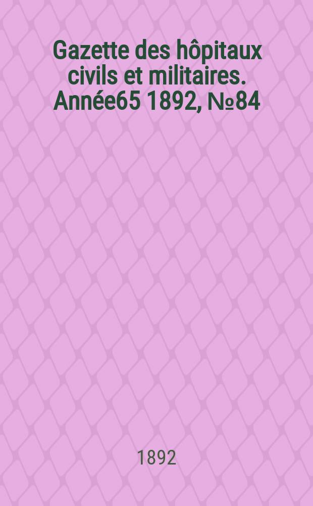 Gazette des hôpitaux civils et militaires. Année65 1892, №84