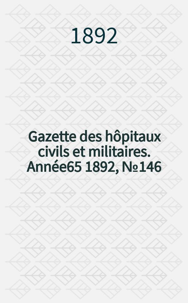 Gazette des h&ocirc;pitaux civils et militaires. Ann&eacute;e65 1892, №146