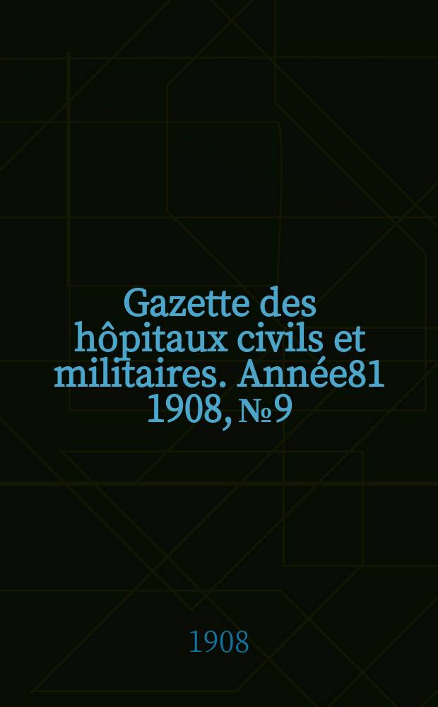 Gazette des hôpitaux civils et militaires. Année81 1908, №9