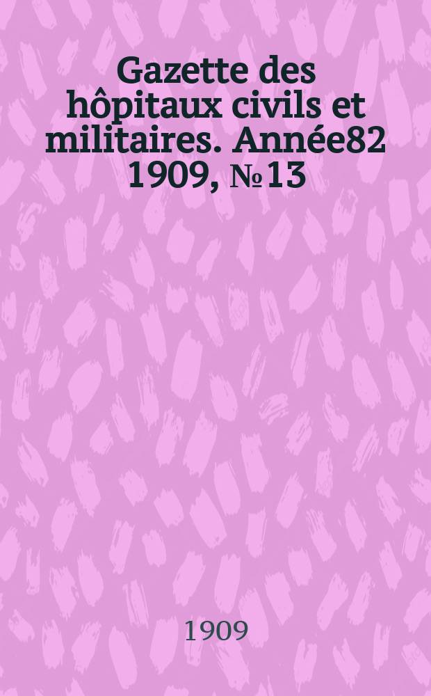 Gazette des hôpitaux civils et militaires. Année82 1909, №13